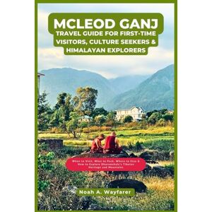 Wayfarer, Noah A. McLeod Ganj Travel Guide for First-Time Visitors, Culture Seekers & Himalayan Explorers: When to Visit, What to Pack, Where to Stay & How to Explore ... the World: A Practical Travel Guide Series) Wayfarer, Noah A. McLeod Ganj Travel Guide for First-Time Visitors, Culture Seekers & Himalayan Explorers: When to Visit, What to Pack, Where to Stay & How to Explore ... the World: A Practical Travel Guide Series)