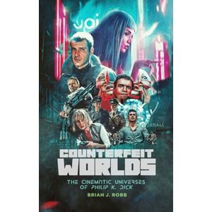Brian J. Robb Counterfeit Worlds: The Cinematic Universes of Philip K. Dick Brian J. Robb Counterfeit Worlds: The Cinematic Universes of Philip K. Dick
