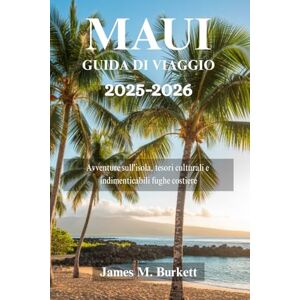 Burkett, James M. MAUI GUIDA DI VIAGGIO 2025-2026: Avventure sull'isola, tesori culturali e indimenticabili fughe costiere Burkett, James M. MAUI GUIDA DI VIAGGIO 2025-2026: Avventure sull'isola, tesori culturali e indimenticabili fughe costiere