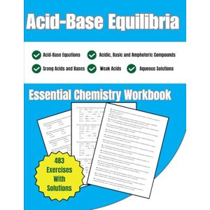 Bouabidi, Driss Acid-Base Equilibria Essential Chemistry Workbook 483 Exercises With Solutions: Acid-Base Equations, Acidic, Basic and Amphoteric Compounds, Strong Acids, Weak Acids, Aqueous Solutions Bouabidi, Driss Acid-Base Equilibria Essential Chemistry Workbook 483 Exercises With Solutions: Acid-Base Equations, Acidic, Basic and Amphoteric Compounds, Strong Acids, Weak Acids, Aqueous Solutions