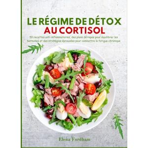 Fordham, Elena LE RÉGIME DE DÉTOX AU CORTISOL: 50 recettes anti-inflammatoires, des plans de repas pour équilibrer les hormones et des stratégies éprouvées pour combattre la fatigue chronique Fordham, Elena LE RÉGIME DE DÉTOX AU CORTISOL: 50 recettes anti-inflammatoires, des plans de repas pour équilibrer les hormones et des stratégies éprouvées pour combattre la fatigue chronique