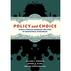Congdon, William J. Policy and Choice: Public Finance through the Lens of Behavioral Economics Congdon, William J. Policy and Choice: Public Finance through the Lens of Behavioral Economics