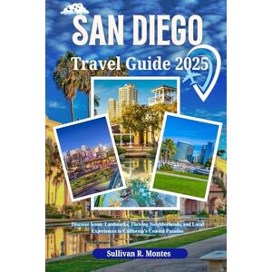 Montes, Sullivan R. San Diego Travel Guide 2025: Discover Iconic Landmarks, Thriving Neighborhoods, and Local Experiences in California's Coastal Paradise (Pathways to Adventure: Comprehensive Travel Guides) Montes, Sullivan R. San Diego Travel Guide 2025: Discover Iconic Landmarks, Thriving Neighborhoods, and Local Experiences in California's Coastal Paradise (Pathways to Adventure: Comprehensive Travel Guides)
