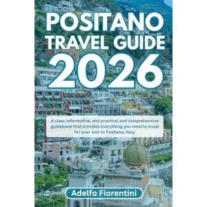 Fiorentini, Adelfo POSITANO TRAVEL GUIDE 2026: A clear, informative, and practical and comprehensive guidebook that provides everything you need to know for your visit to Positano, Italy. Fiorentini, Adelfo POSITANO TRAVEL GUIDE 2026: A clear, informative, and practical and comprehensive guidebook that provides everything you need to know for your visit to Positano, Italy.