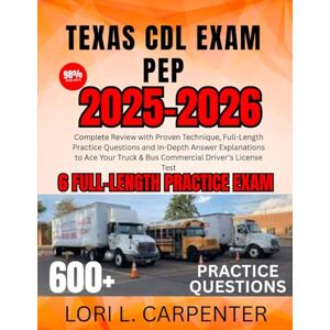 Carpenter, Lori L. Texas CDL Exam Pep 2025-2026: Complete Review with Proven Technique, Full-Length Practice Questions and In-Depth Answer Explanations to Ace Your Truck & Bus Commercial Driver's License Test Carpenter, Lori L. Texas CDL Exam Pep 2025-2026: Complete Review with Proven Technique, Full-Length Practice Questions and In-Depth Answer Explanations to Ace Your Truck & Bus Commercial Driver's License Test