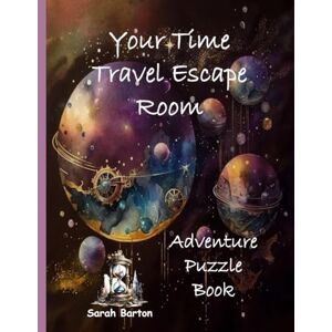 Barton, Sarah Your Time Travel Escape Room Adventure Puzzle Book Barton, Sarah Your Time Travel Escape Room Adventure Puzzle Book