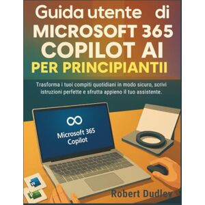 Dudley, Robert Guida utente di Microsoft 365 Copilot AI per principianti: Trasforma i tuoi compiti quotidiani in modo sicuro, scrivi istruzioni perfette e sfrutta appieno il tuo assistente. Dudley, Robert Guida utente di Microsoft 365 Copilot AI per principianti: Trasforma i tuoi compiti quotidiani in modo sicuro, scrivi istruzioni perfette e sfrutta appieno il tuo assistente.