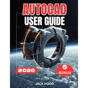 Hood, Jack AUTOCAD 2026 USER GUIDE: The Complete Step-by-Step Manual for Beginners to Master Drawing, 3D Modeling, and Real-World Projects for Productivity Hood, Jack AUTOCAD 2026 USER GUIDE: The Complete Step-by-Step Manual for Beginners to Master Drawing, 3D Modeling, and Real-World Projects for Productivity