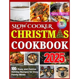 Steele, Nancy Slow Cooker Christmas Cookbook: 100+ Easy and Festive Holiday Recipes for Cozy Family Meals (Christmas Cooking Series) Steele, Nancy Slow Cooker Christmas Cookbook: 100+ Easy and Festive Holiday Recipes for Cozy Family Meals (Christmas Cooking Series)