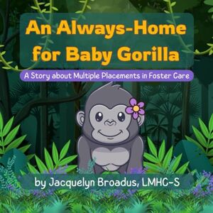 Broadus, Jacquelyn An Always-Home for Baby Gorilla: A Story about Multiple Placements in Foster Care (Cody Tales: Therapeutic Children's Stories) Broadus, Jacquelyn An Always-Home for Baby Gorilla: A Story about Multiple Placements in Foster Care (Cody Tales: Therapeutic Children's Stories)