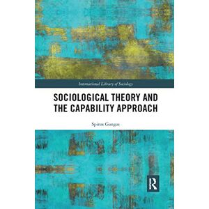 Gangas, Spiros Sociological Theory and the Capability Approach (International Library of Sociology) Gangas, Spiros Sociological Theory and the Capability Approach (International Library of Sociology)