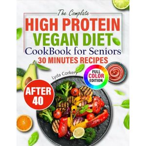 Corkery, Lyda High Protein Vegan Diet Cookbook for Seniors: 150 Plant-Based Recipes For Strength, Longevity and Vitality, 30 Days Meal Plan To Keep You Strong and Energized After 40 Corkery, Lyda High Protein Vegan Diet Cookbook for Seniors: 150 Plant-Based Recipes For Strength, Longevity and Vitality, 30 Days Meal Plan To Keep You Strong and Energized After 40