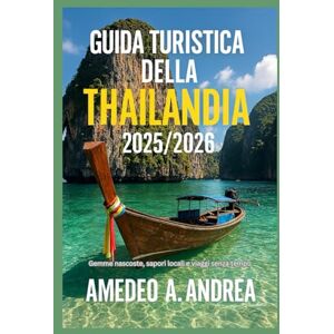 ANDREA, Mr AMEDEO A. GUIDA TURISTICA DELLA THAILANDIA 2025/2026: Gemme nascoste, sapori locali e viaggi senza tempo ANDREA, Mr AMEDEO A. GUIDA TURISTICA DELLA THAILANDIA 2025/2026: Gemme nascoste, sapori locali e viaggi senza tempo
