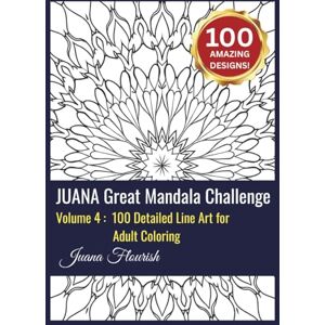 Flourish, Juana JUANA Great Mandala Challenge: Volume 4: 100 Detailed Line Art for Adult Coloring Flourish, Juana JUANA Great Mandala Challenge: Volume 4: 100 Detailed Line Art for Adult Coloring