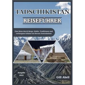 Abril, Gill TADSCHIKISTAN REISEFÜHRER 2025: Das Herz Zentralasiens erkunden: Eine Reise durch Tadschikistans Berge, Städte, Geschichte, Traditionen und verborgene Schätze (Unterwegs: Reiseführer von Gill Abril) Abril, Gill TADSCHIKISTAN REISEFÜHRER 2025: Das Herz Zentralasiens erkunden: Eine Reise durch Tadschikistans Berge, Städte, Geschichte, Traditionen und verborgene Schätze (Unterwegs: Reiseführer von Gill Abril)