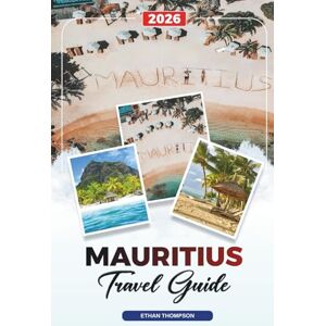 THOMPSON, ETHAN MAURITIUS TRAVEL GUIDE 2026: Beaches, Port Louis, Grand Baie, Chamarel, Snorkeling, Honeymoon & Luxury Resorts THOMPSON, ETHAN MAURITIUS TRAVEL GUIDE 2026: Beaches, Port Louis, Grand Baie, Chamarel, Snorkeling, Honeymoon & Luxury Resorts