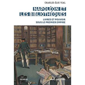Vial, Charles-Éloi Napoléon et les bibliothèques Livres et pouvoir sous le premier empire Vial, Charles-Éloi Napoléon et les bibliothèques Livres et pouvoir sous le premier empire