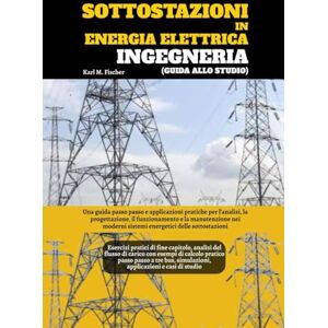 Fischer, Karl M. Sottostazioni In Energia Elettrica Ingegneria (Guida Allo Studio): Una guida passo passo e applicazioni pratiche per l'analisi, la progettazione, il ... sistemi energetici delle sottostazioni Fischer, Karl M. Sottostazioni In Energia Elettrica Ingegneria (Guida Allo Studio): Una guida passo passo e applicazioni pratiche per l'analisi, la progettazione, il ... sistemi energetici delle sottostazioni
