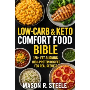 Steele, Mason R. Low-Carb & Keto Comfort Food Bible: 120+ Fat-Burning, High-Protein Recipes for Real Results (Fuel Your Strength Series: Clean Eating, Muscle fuel, Real Meals for Men) Steele, Mason R. Low-Carb & Keto Comfort Food Bible: 120+ Fat-Burning, High-Protein Recipes for Real Results (Fuel Your Strength Series: Clean Eating, Muscle fuel, Real Meals for Men)