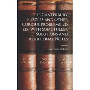 Dudeney, Henry Ernest The Canterbury Puzzles and Other Curious Problems. 2d ed., With Some Fuller Solutions and Additional Notes Dudeney, Henry Ernest The Canterbury Puzzles and Other Curious Problems. 2d ed., With Some Fuller Solutions and Additional Notes