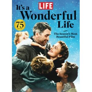 The Editors of LIFE LIFE It's A Wonderful Life: The Season's Most Beautiful Film The Editors of LIFE LIFE It's A Wonderful Life: The Season's Most Beautiful Film