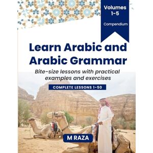 Raza, M Learn Arabic and Arabic Grammar: Volumes 1 5 : Compendium Raza, M Learn Arabic and Arabic Grammar: Volumes 1 5 : Compendium