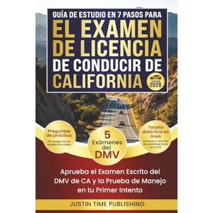 Justin Time Publishing Guía de Estudio de 7 Pasos para el Examen de Licencia de Conducir de California: Apruebe los Exámenes Escritos y Prácticos de Manejo del DMV de CA en ... Exam Written & Behind-the-Wheel Test) Justin Time Publishing Guía de Estudio de 7 Pasos para el Examen de Licencia de Conducir de California: Apruebe los Exámenes Escritos y Prácticos de Manejo del DMV de CA en ... Exam Written & Behind-the-Wheel Test)