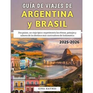 Haynes, Gina Guía De Viajes De Argentina y Brasil 2025-2026: Dos países, un viaje épico: experimenta los ritmos, paisajes y sabores de los destinos más cautivadores de Sudamérica Haynes, Gina Guía De Viajes De Argentina y Brasil 2025-2026: Dos países, un viaje épico: experimenta los ritmos, paisajes y sabores de los destinos más cautivadores de Sudamérica
