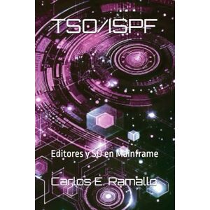 Ramallo, Carlos E. TSO/ISPF: Editores y SO en Mainframe (Lenguajes y Base de Datos de Mainframe) Ramallo, Carlos E. TSO/ISPF: Editores y SO en Mainframe (Lenguajes y Base de Datos de Mainframe)