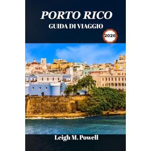 Powell, Leigh M. PORTO RICO GUIDA DI VIAGGIO 2026: Scopri tesori nascosti, sapori locali e momenti indimenticabili Powell, Leigh M. PORTO RICO GUIDA DI VIAGGIO 2026: Scopri tesori nascosti, sapori locali e momenti indimenticabili