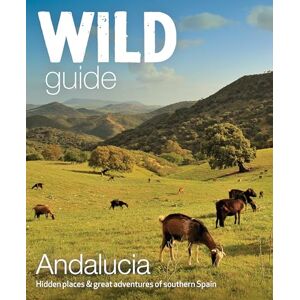 Pitcher, Edwina Wild Guide Andalucia: Hidden places, great adventures and the good life in southern Spain (Wild Guides) Pitcher, Edwina Wild Guide Andalucia: Hidden places, great adventures and the good life in southern Spain (Wild Guides)