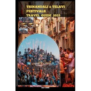 Rose, Lily TSINANDALI & TELAVI FESTIVALS TRAVEL GUIDE 2025 (TRAVELER ROUTES GUIDE) Rose, Lily TSINANDALI & TELAVI FESTIVALS TRAVEL GUIDE 2025 (TRAVELER ROUTES GUIDE)