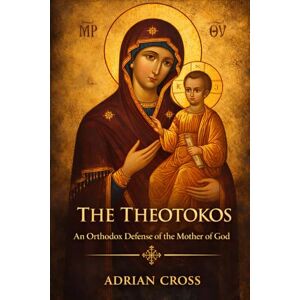 Cross The Theotokos: An Orthodox Defense of the Mother of God Cross The Theotokos: An Orthodox Defense of the Mother of God
