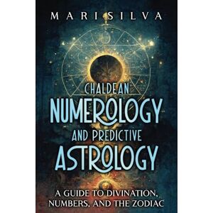 Silva Chaldean Numerology and Predictive Astrology: A Guide to Divination, Numbers, and the Zodiac (Spiritual Astrology) Silva Chaldean Numerology and Predictive Astrology: A Guide to Divination, Numbers, and the Zodiac (Spiritual Astrology)