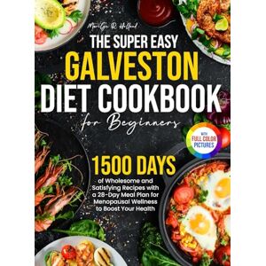 Holland, Marilyn R. The Super Easy Galveston Diet Cookbook for Beginners: 1500 Days of Wholesome and Satisfying Recipes with a 28-Day Meal Plan for Menopausal Wellness to Boost Your Health Full Color Edition Holland, Marilyn R. The Super Easy Galveston Diet Cookbook for Beginners: 1500 Days of Wholesome and Satisfying Recipes with a 28-Day Meal Plan for Menopausal Wellness to Boost Your Health Full Color Edition