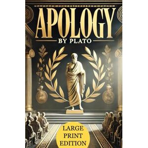Plato Apology (Large Print Edition): A philosophical masterpiece exploring justice, truth, morality, and the defense of free thought in ancient Greece Plato Apology (Large Print Edition): A philosophical masterpiece exploring justice, truth, morality, and the defense of free thought in ancient Greece