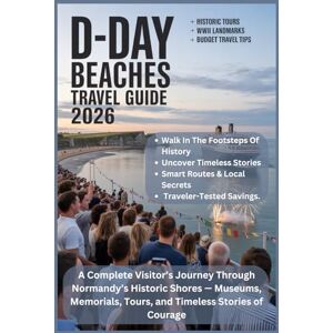Reeves, Jonathan M. THE D DAY BEACHES TRAVEL GUIDE 2026: A Complete Visitor’s Journey Through Normandy’s Historic Shores — Museums, Memorials, Tours, and Timeless Stories of Courage Reeves, Jonathan M. THE D DAY BEACHES TRAVEL GUIDE 2026: A Complete Visitor’s Journey Through Normandy’s Historic Shores — Museums, Memorials, Tours, and Timeless Stories of Courage
