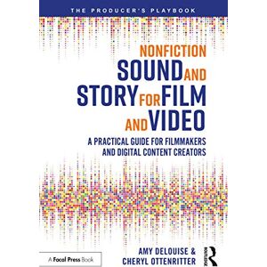 DeLouise, Amy Nonfiction Sound and Story for Film and Video: A Practical Guide for Filmmakers and Digital Content Creators (The Producer's Playbook) DeLouise, Amy Nonfiction Sound and Story for Film and Video: A Practical Guide for Filmmakers and Digital Content Creators (The Producer's Playbook)
