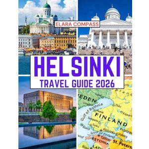 Compass, Elara Helsinki travel guide 2026: Time to Visit, Must-See Places, Top Accommodations, Rules and Regulations to Follow, and the Best Restaurants Across the ... (Elara Compass Travel Guide 2026 Collection) Compass, Elara Helsinki travel guide 2026: Time to Visit, Must-See Places, Top Accommodations, Rules and Regulations to Follow, and the Best Restaurants Across the ... (Elara Compass Travel Guide 2026 Collection)