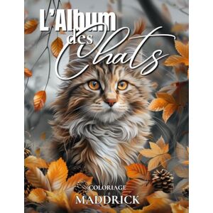 Maddrick L'album des chats: Livre de coloriage pour adulte incluant une variété de chats magnifiques et mignons (Mondes Tranquilles : Collection de Livres de ... pour Adultes sur les Animaux et la Nature) Maddrick L'album des chats: Livre de coloriage pour adulte incluant une variété de chats magnifiques et mignons (Mondes Tranquilles : Collection de Livres de ... pour Adultes sur les Animaux et la Nature)