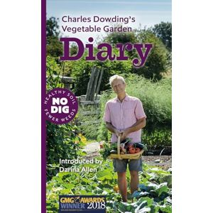 Charles Dowding 's Vegetable Garden Diary: No Dig, Healthy Soil, Fewer Weeds: No Dig, Healthy Soil, Fewer Weeds, 3rd Edition Charles Dowding 's Vegetable Garden Diary: No Dig, Healthy Soil, Fewer Weeds: No Dig, Healthy Soil, Fewer Weeds, 3rd Edition