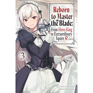 Hayaken Reborn to Master the Blade: From Hero-King to Extraordinary Squire, Vol. 3 (light novel): Volume 3 (REBORN TO MASTER BLADE NOVEL SC) Hayaken Reborn to Master the Blade: From Hero-King to Extraordinary Squire, Vol. 3 (light novel): Volume 3 (REBORN TO MASTER BLADE NOVEL SC)