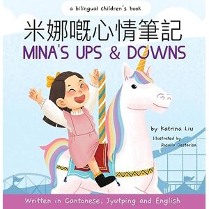 Liu, Katrina Mina's Ups and Downs (Written in Cantonese, Jyutping and Pinyin) A Bilingual Children's Book Liu, Katrina Mina's Ups and Downs (Written in Cantonese, Jyutping and Pinyin) A Bilingual Children's Book