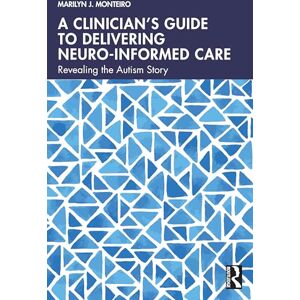 Monteiro, Marilyn J. A Clinician’s Guide to Delivering Neuro-Informed Care: Revealing the Autism Story Monteiro, Marilyn J. A Clinician’s Guide to Delivering Neuro-Informed Care: Revealing the Autism Story