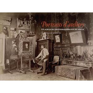 Collectif Portraits d'ateliers: Un album de photographies fin de siècle Collectif Portraits d'ateliers: Un album de photographies fin de siècle