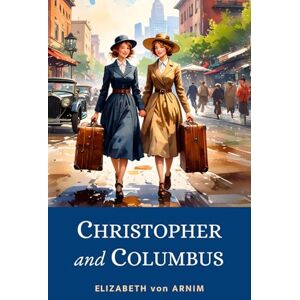 von Arnim, Elizabeth Christopher and Columbus: Witty 1919 Tale of Twin Sisters’ Transatlantic Adventure to America von Arnim, Elizabeth Christopher and Columbus: Witty 1919 Tale of Twin Sisters’ Transatlantic Adventure to America