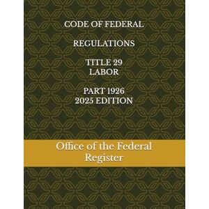 the Federal Register, Office of CODE OF FEDERAL REGULATIONS TITLE 29 LABOR PART 1926 2025 EDITION the Federal Register, Office of CODE OF FEDERAL REGULATIONS TITLE 29 LABOR PART 1926 2025 EDITION