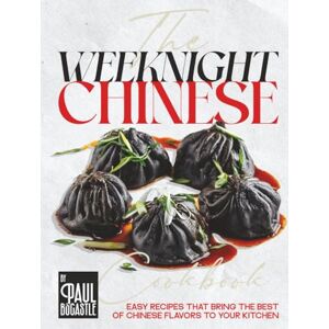 Bocastle, Paul The Weeknight Chinese Cookbook: Easy Recipes That Bring the Best of Chinese Flavors to Your Kitchen Bocastle, Paul The Weeknight Chinese Cookbook: Easy Recipes That Bring the Best of Chinese Flavors to Your Kitchen
