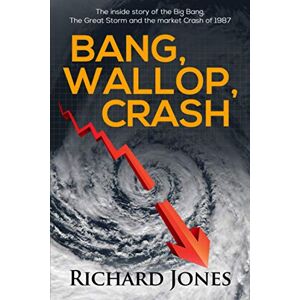 Jones, Richard Bang, Wallop, Crash (A journey through the evolution of the London Stock Exchange and its many varied characters from the 1980's onwards.) Jones, Richard Bang, Wallop, Crash (A journey through the evolution of the London Stock Exchange and its many varied characters from the 1980's onwards.)
