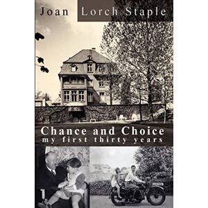 Lorch Staple, Joan Lorch Chance and Choice: My First Thirty Years Lorch Staple, Joan Lorch Chance and Choice: My First Thirty Years